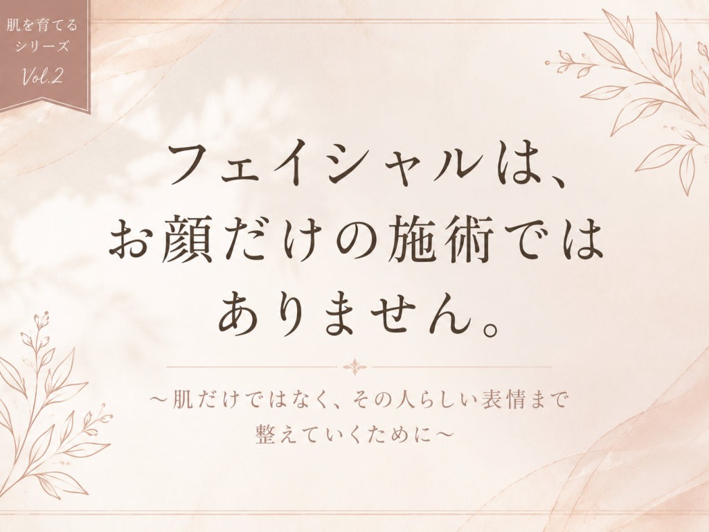 フェイシャルは、お顔だけの施術ではありません｜SUN PAYATI